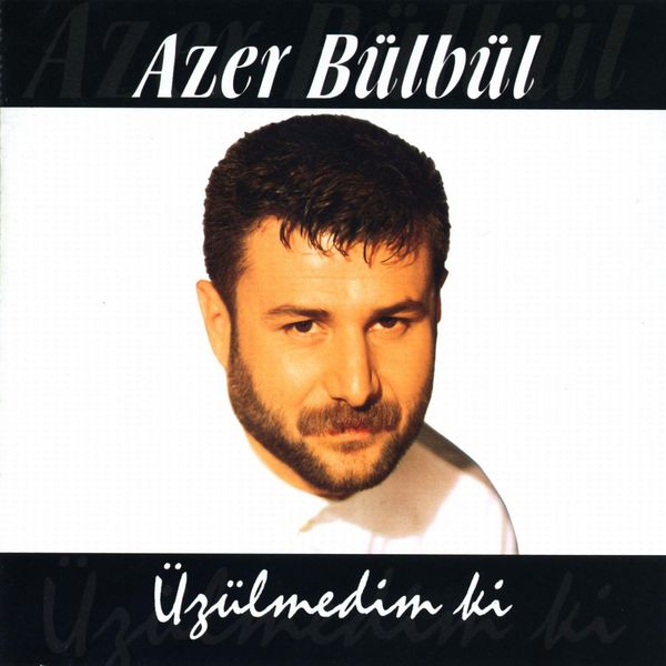 Azer Bülbül - Üzülmedim Ki (Albüm) Azer Bülbül 2004