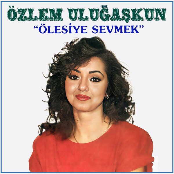 Özlem Uluğaşkun 1986 Ölesiye Sevmek (Albüm)