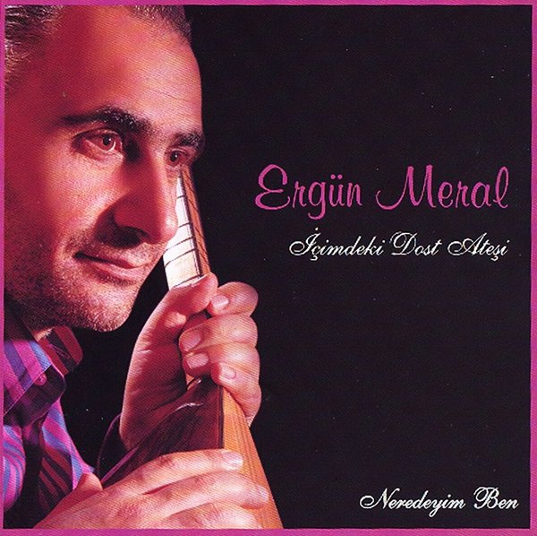 Ergün Meral 2010 İçimdeki Dost Ateşi / Neredeyim Ben (Albüm)
