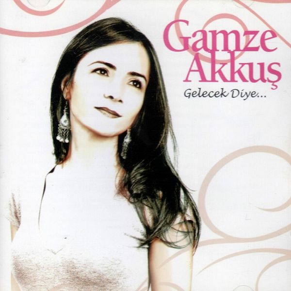 Gelecek Diye (Albüm) Gamze Akkuş 2007