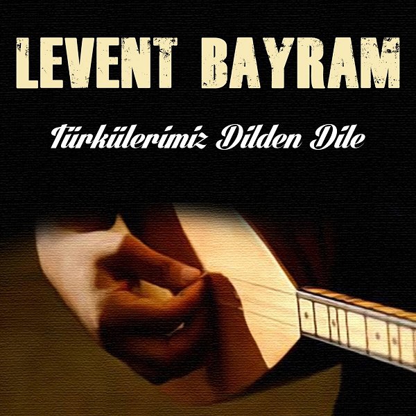 Levent Bayram 2019 Türkülerimiz Dilden Dile (Albüm)
