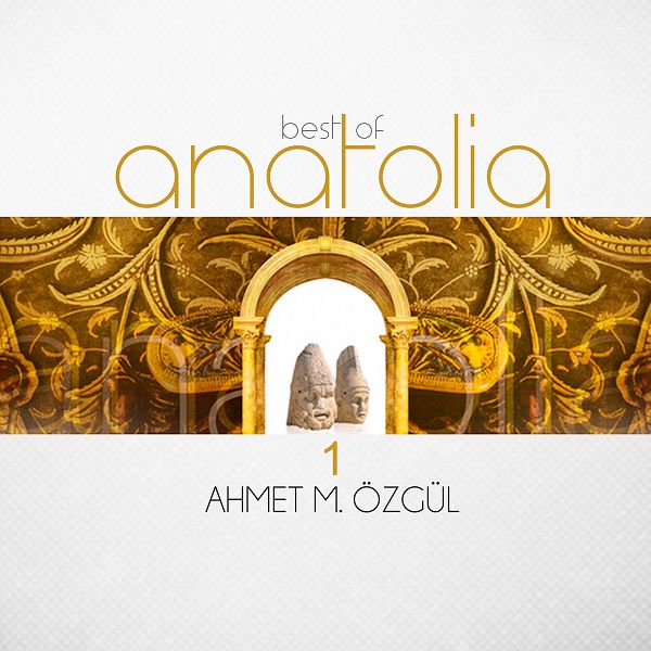 Ahmet Mustafa Özgül - Best of Anatolia 1 (Albüm)